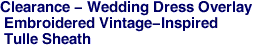 Clearance - Wedding Dress Overlay <br> Embroidered Vintage-Inspired <br> Tulle Sheath